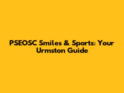 PSEOSC Smiles & Sports: Your Urmston Guide