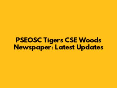 PSEOSC Tigers CSE Woods Newspaper: Latest Updates