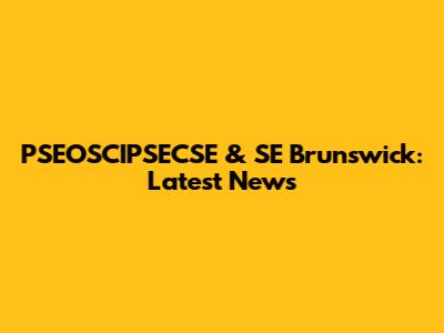 PSEOSCIPSECSE & SE Brunswick: Latest News