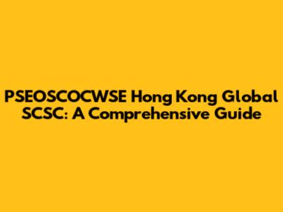 PSEOSCOCWSE Hong Kong Global SCSC: A Comprehensive Guide