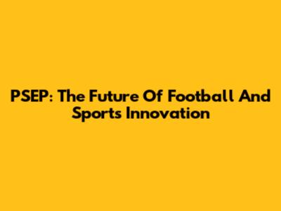 PSEP: The Future Of Football And Sports Innovation