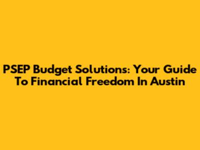 PSEP Budget Solutions: Your Guide To Financial Freedom In Austin
