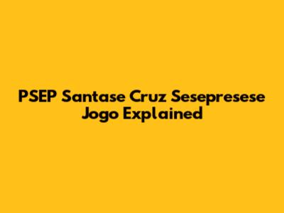 PSEP Santase Cruz Sesepresese Jogo Explained