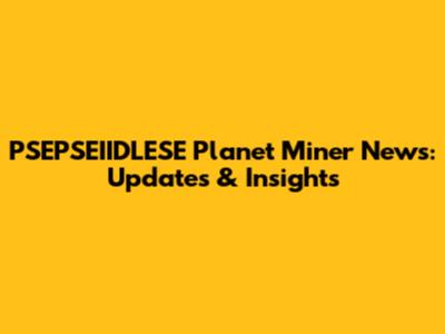 PSEPSEIIDLESE Planet Miner News: Updates & Insights