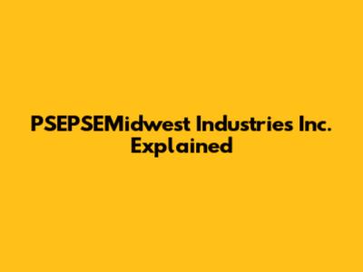 PSEPSEMidwest Industries Inc. Explained