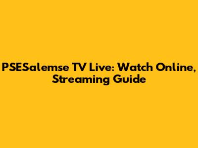 PSESalemse TV Live: Watch Online, Streaming Guide