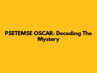PSETEMSE OSCAR: Decoding The Mystery