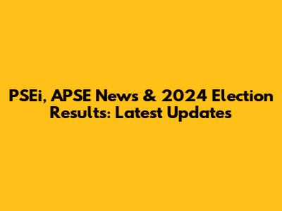 PSEi, APSE News & 2024 Election Results: Latest Updates