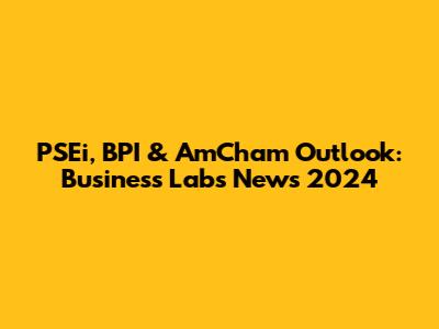PSEi, BPI & AmCham Outlook: Business Labs News 2024
