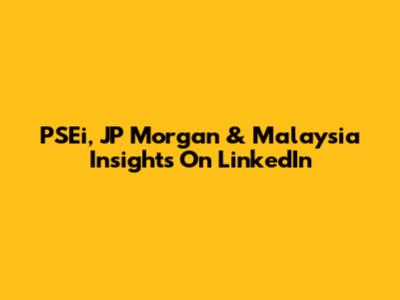 PSEi, JP Morgan & Malaysia Insights On LinkedIn