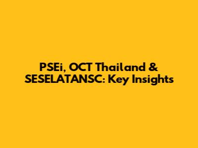 PSEi, OCT Thailand & SESELATANSC: Key Insights
