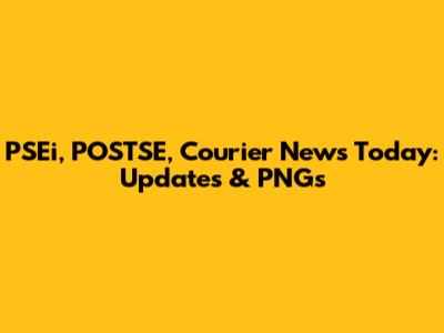 PSEi, POSTSE, Courier News Today: Updates & PNGs