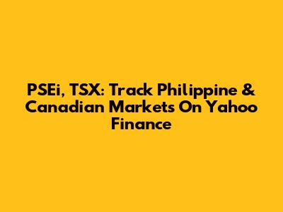 PSEi, TSX: Track Philippine & Canadian Markets On Yahoo Finance