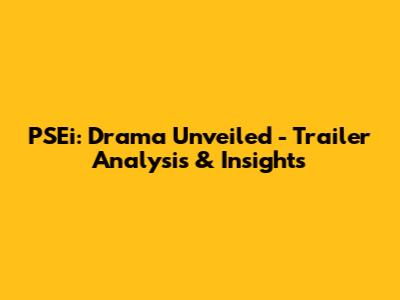 PSEi: Drama Unveiled - Trailer Analysis & Insights