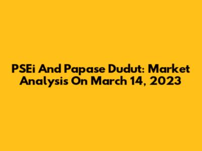 PSEi And Papase Dudut: Market Analysis On March 14, 2023
