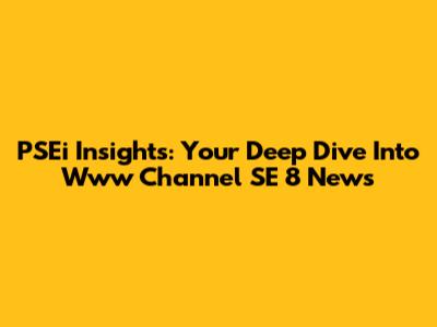 PSEi Insights: Your Deep Dive Into Www Channel SE 8 News
