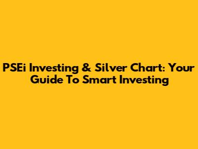 PSEi Investing & Silver Chart: Your Guide To Smart Investing