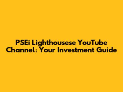 PSEi Lighthousese YouTube Channel: Your Investment Guide