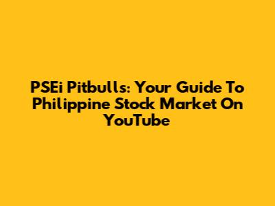 PSEi Pitbulls: Your Guide To Philippine Stock Market On YouTube