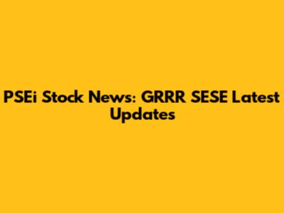 PSEi Stock News: GRRR SESE Latest Updates