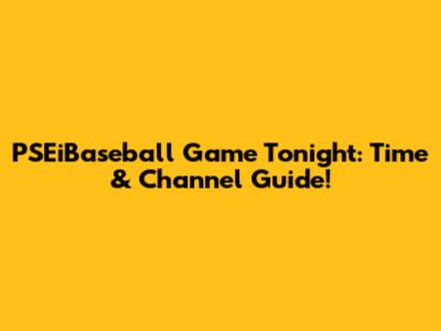 PSEiBaseball Game Tonight: Time & Channel Guide!