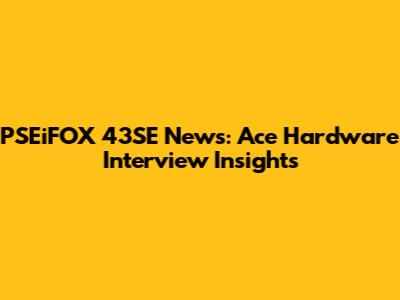 PSEiFOX 43SE News: Ace Hardware Interview Insights