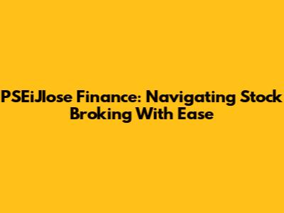 PSEiJIose Finance: Navigating Stock Broking With Ease