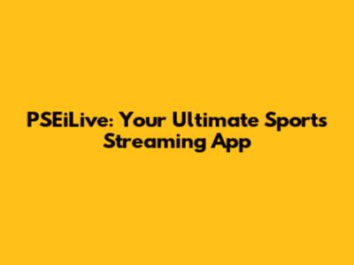 PSEiLive: Your Ultimate Sports Streaming App