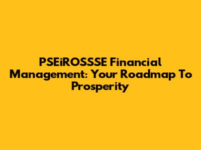 PSEiROSSSE Financial Management: Your Roadmap To Prosperity