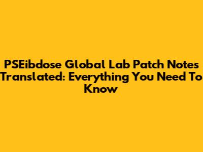 PSEibdose Global Lab Patch Notes Translated: Everything You Need To Know