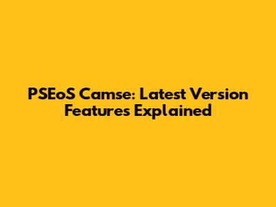 PSEoS Camse: Latest Version Features Explained