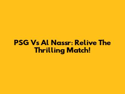 PSG Vs Al Nassr: Relive The Thrilling Match!