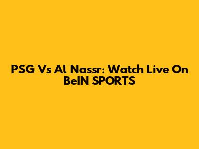 PSG Vs Al Nassr: Watch Live On BeIN SPORTS