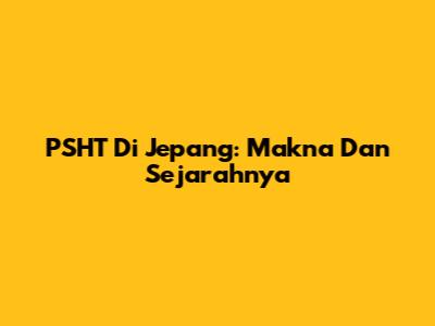 PSHT Di Jepang: Makna Dan Sejarahnya