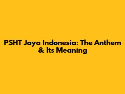 PSHT Jaya Indonesia: The Anthem & Its Meaning