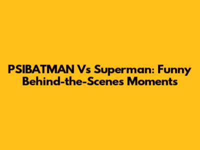PSIBATMAN Vs Superman: Funny Behind-the-Scenes Moments