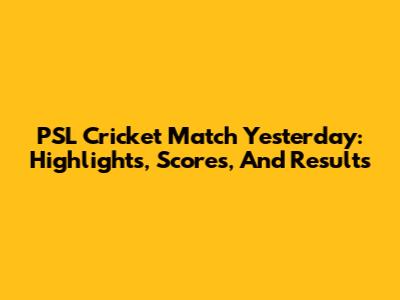 PSL Cricket Match Yesterday: Highlights, Scores, And Results