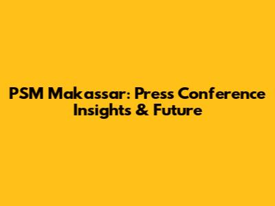PSM Makassar: Press Conference Insights & Future