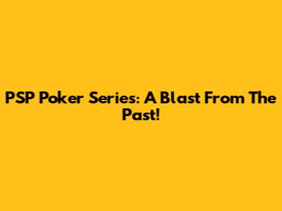 PSP Poker Series: A Blast From The Past!