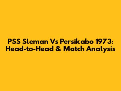 PSS Sleman Vs Persikabo 1973: Head-to-Head & Match Analysis