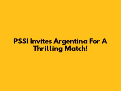 PSSI Invites Argentina For A Thrilling Match!