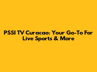 PSSI TV Curacao: Your Go-To For Live Sports & More