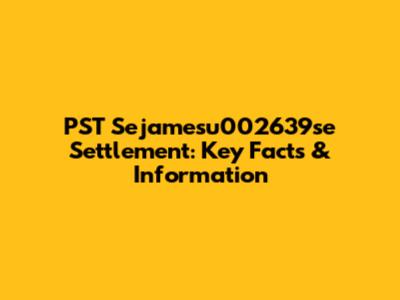 PST Sejamesu002639se Settlement: Key Facts & Information