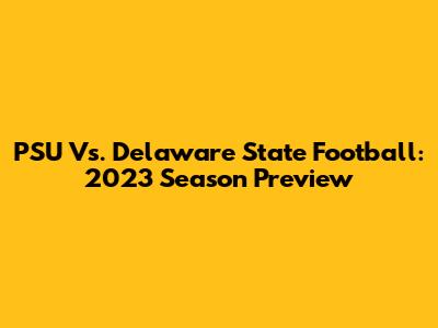PSU Vs. Delaware State Football: 2023 Season Preview