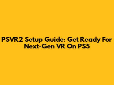 PSVR2 Setup Guide: Get Ready For Next-Gen VR On PS5