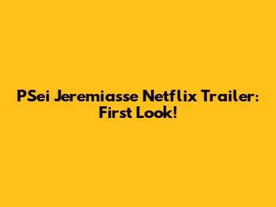 PSei Jeremiasse Netflix Trailer: First Look!
