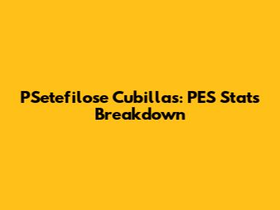 PSetefilose Cubillas: PES Stats Breakdown