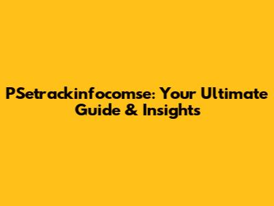 PSetrackinfocomse: Your Ultimate Guide & Insights