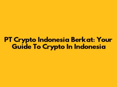 PT Crypto Indonesia Berkat: Your Guide To Crypto In Indonesia