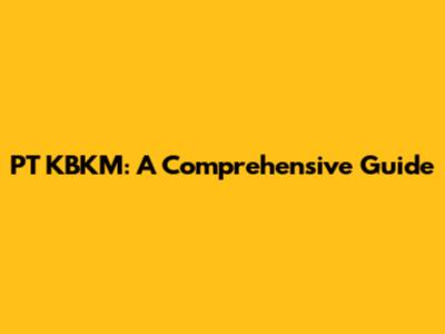 PT KBKM: A Comprehensive Guide